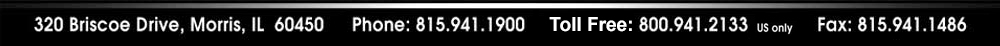 320 Briscoe Drive, Morris, IL 60450 | Phone 815-941-1900 | Toll Free 1-800-941-2133 | Fax 815-941-1486